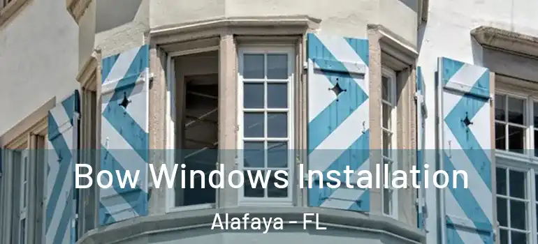  Bow Windows Installation Alafaya - FL