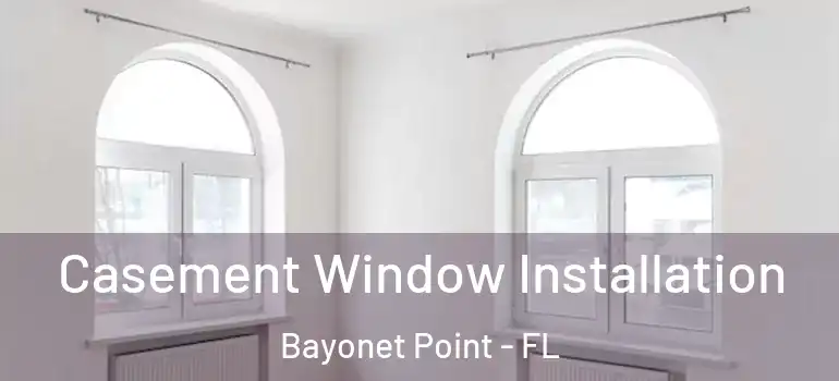  Casement Window Installation Bayonet Point - FL