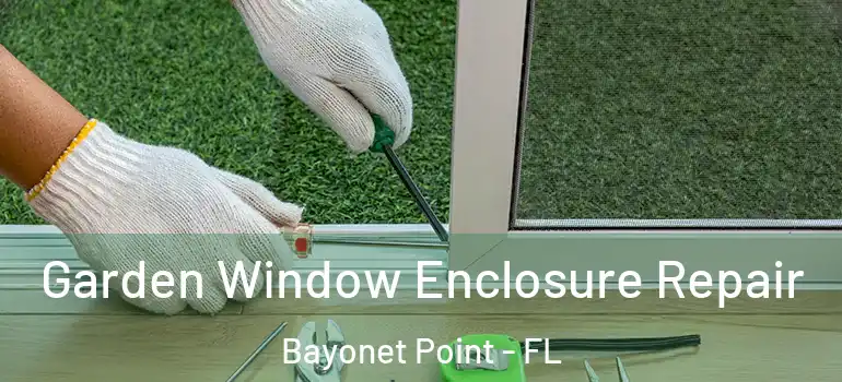 Garden Window Enclosure Repair Bayonet Point - FL