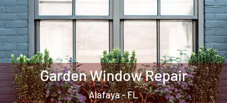 Garden Window Repair Alafaya - FL