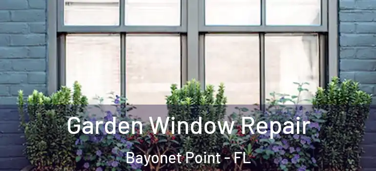  Garden Window Repair Bayonet Point - FL