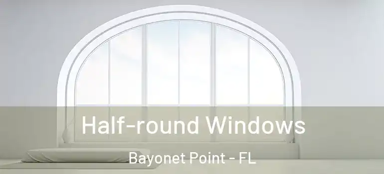  Half-round Windows Bayonet Point - FL
